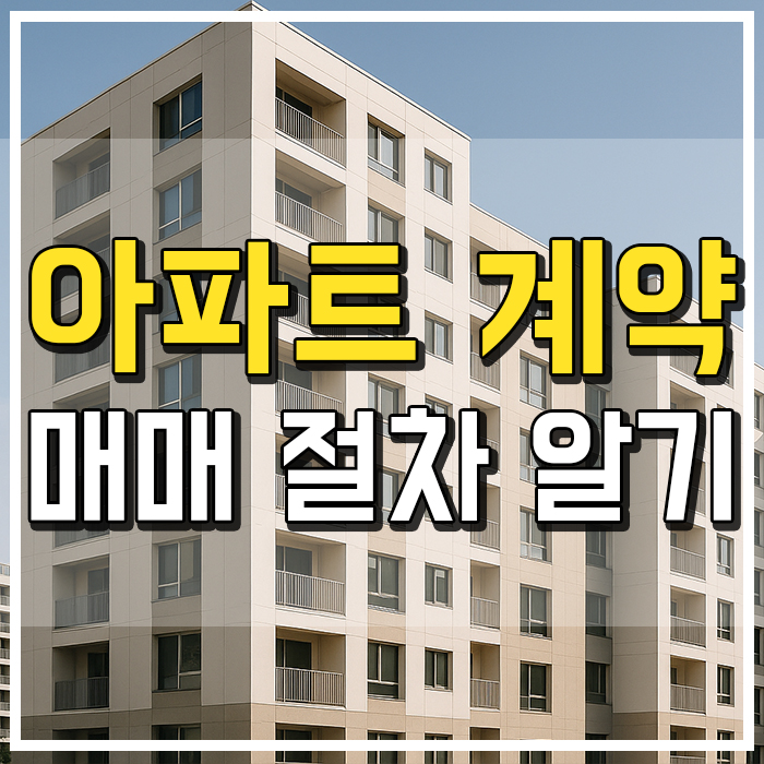 아파트 매매 절차 6단계 초보자 맞춤 가이드