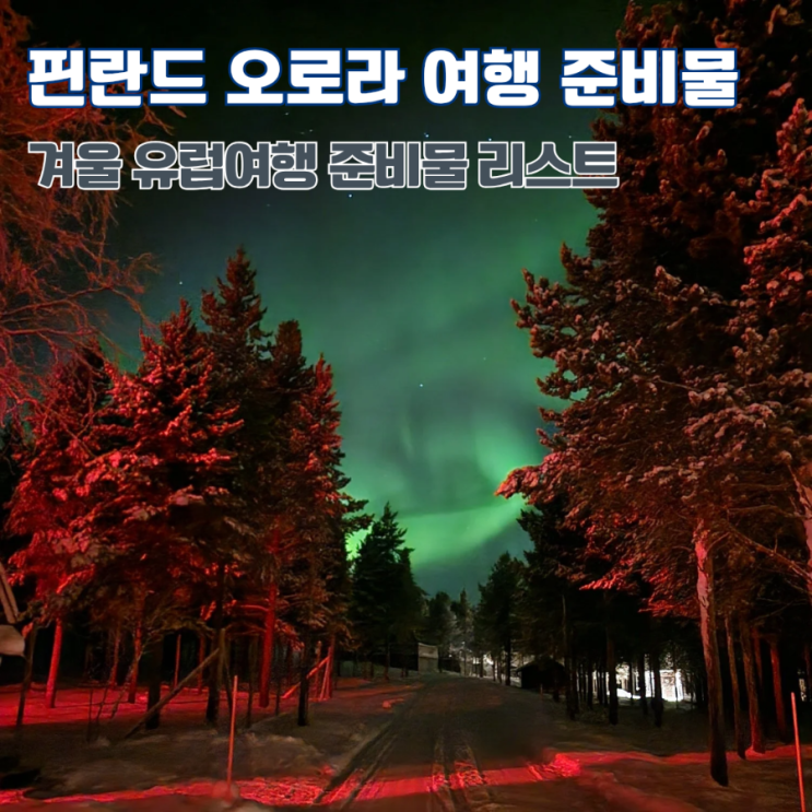  겨울 북유럽여행 준비물 리스트 핀란드 오로라 여행 준비물 & 주의사항
