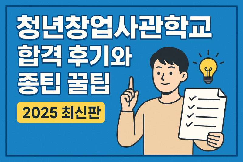 청년창업사관학교 합격 후기와 준비 꿀팁 총정리｜2025 최신판