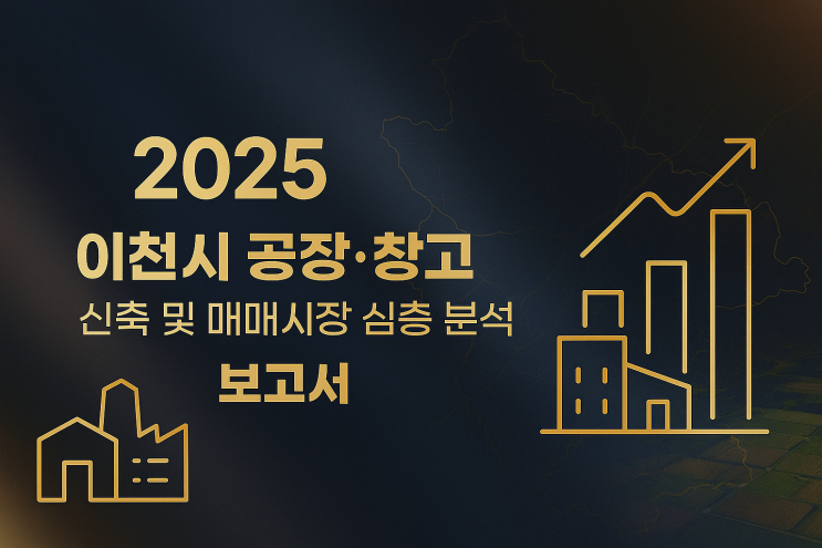  이천시 공장·창고 신축 및 매매시장 심층 분석 보고서 2025