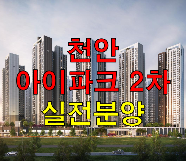 천안 아이파크시티 2단지 분양 — 천안 신축 아파트 찾는다면 가장 먼저 볼 곳