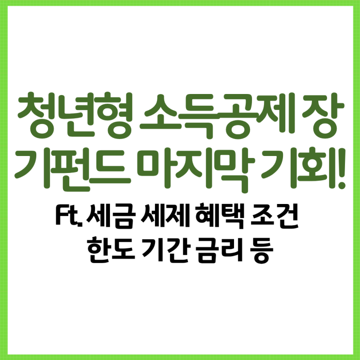  청년형 소득공제 장기펀드 마지막 기회! Ft. 세금 세제 혜택 조건 한도 기간 금리 등