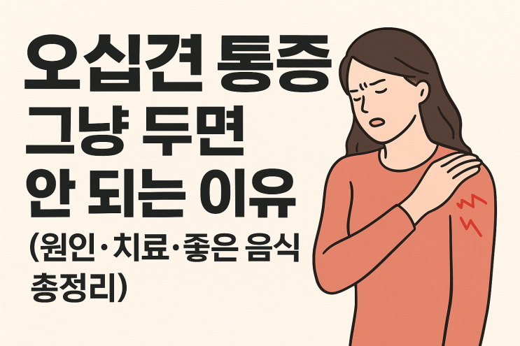  오십견 어깨통증, 그냥 두면 안 되는 이유 (원인·치료·좋은 음식 정리)