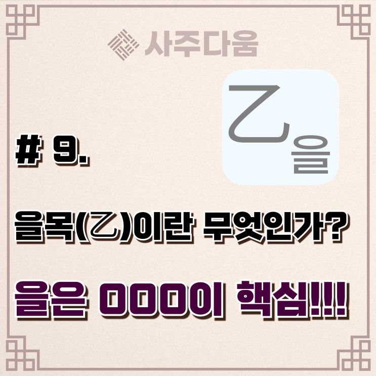  다움명리 #9 - '유연하게, 그렇게 끝까지' 을(乙)에 대하여(완벽정리) / 을목, 을목일주, 을목남, 을목녀, 명리학, 사주