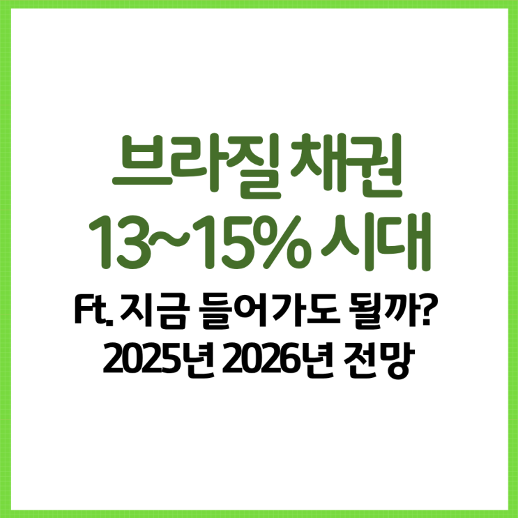  브라질 채권 13~15% 시대 Ft. 지금 들어가도 될까? 2025년 2026년 전망