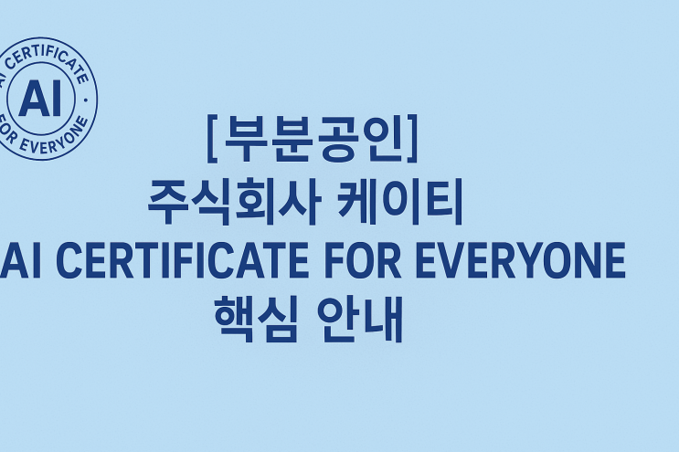  [부분공인] 주식회사 케이티 [한국경제신문] AI CERTIFICATE FOR EVERYONE 핵심 안내