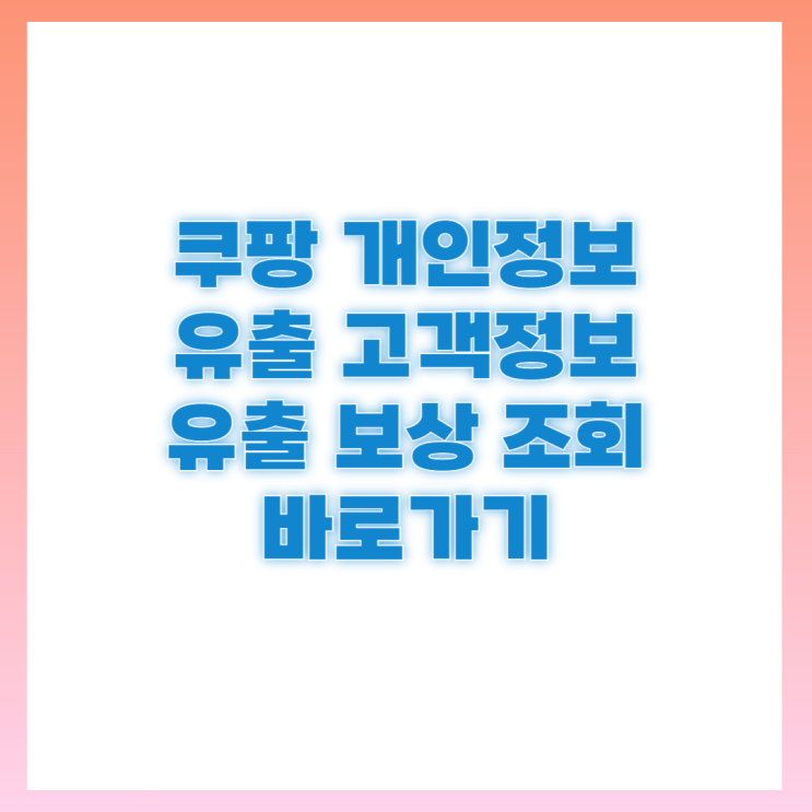 <b>쿠팡 개인정보</b> 누출 해킹 내<b>정보 유출</b> 확인 대처 방법