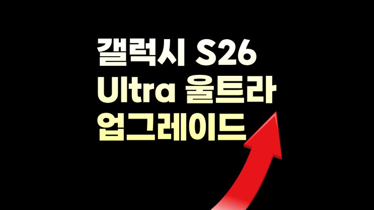  갤럭시 S26 Ultra  울트라 업그레이드 변화