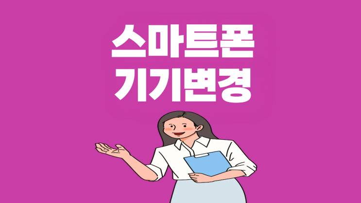  스마트폰 기기변경 똑똑하게 개통 하기