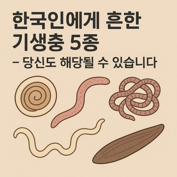  한국인에게 흔한 기생충 종류 – 증상과 감염 경로까지 정리!