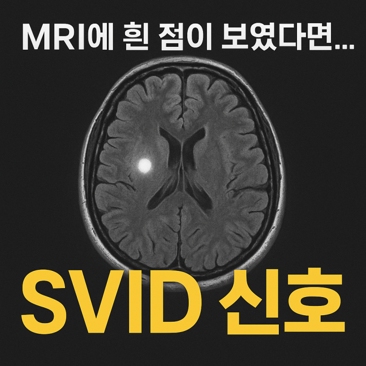  미세혈관질환(SVID) – 뇌 MRI에서 나타나는 신호, 위험 신호일까?