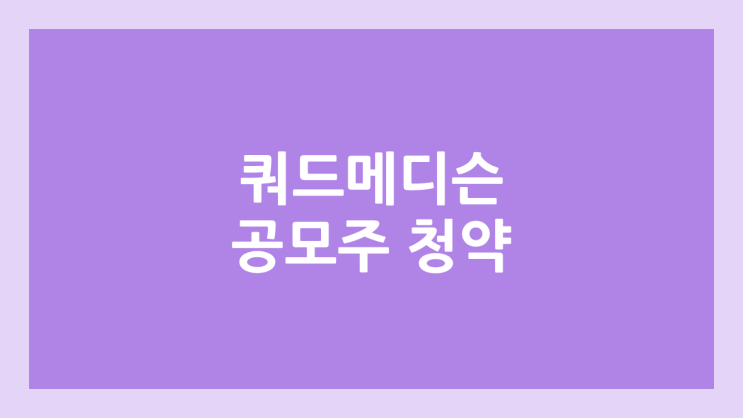 쿼드메디슨 공모주 청약 일정 | 장외가, 공모가, 증거금, 유통 물량, 균등, 비례 배정 | 환매청구권 X