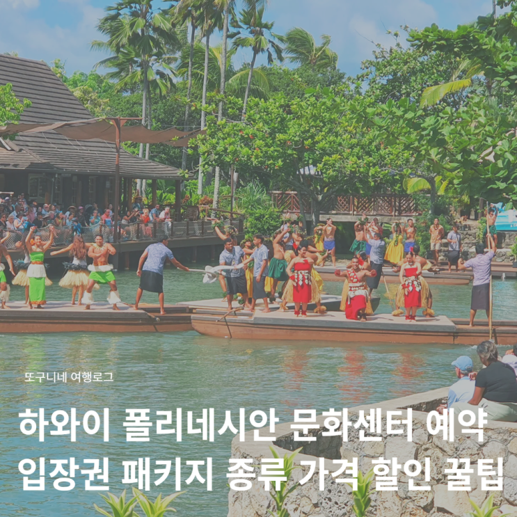  하와이 폴리네시안 문화센터 PCC 민속촌 예약 방법, 입장권 패키지 종류 가격 티켓 할인 예매 꿀팁
