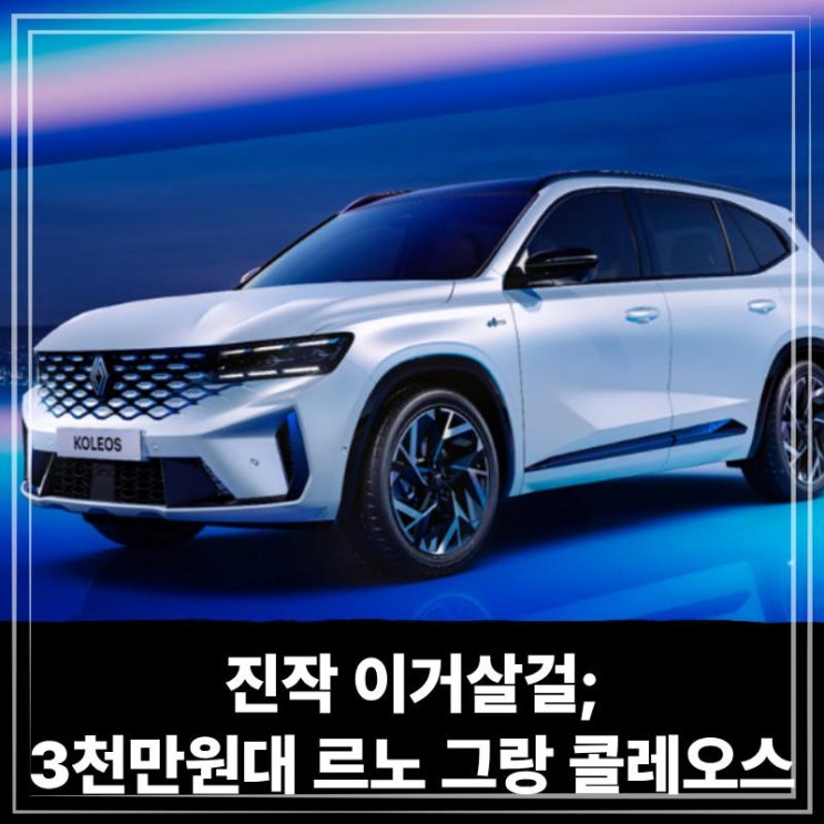  진작 이거살걸; 쏘렌토 싼타페 오너들 오열하게 만든 '3천만원대 suv 르노 그랑 콜레오스' 없는게 없다