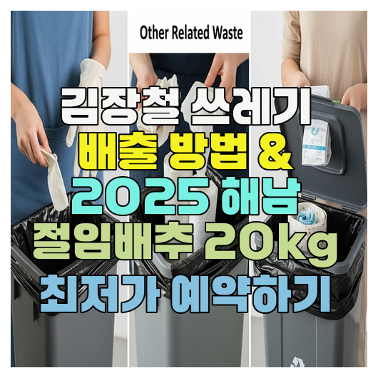  김장철 쓰레기 배출 방법 & 2025 해남 절임배추 20kg 최저가 예약하기