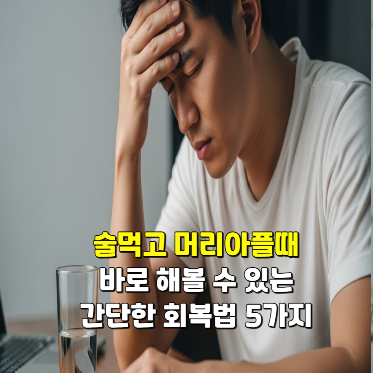  술먹고머리아플때, 바로 해볼 수 있는 간단한 회복법 5가지