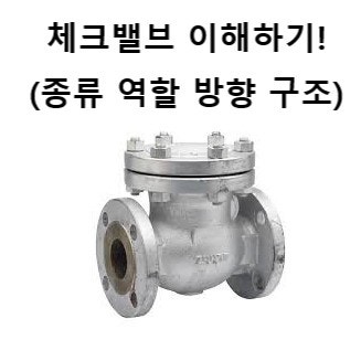 체크밸브 뜻 역할 종류 방향 구조