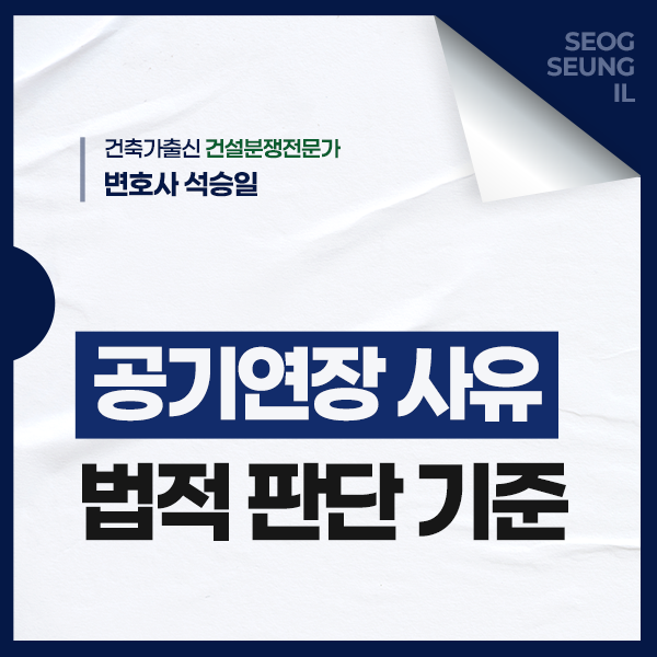  공기연장 사유 법적 판단 기준과 사유는? – 지체상금 면제 대상이 되기 위한 실무상 유의점