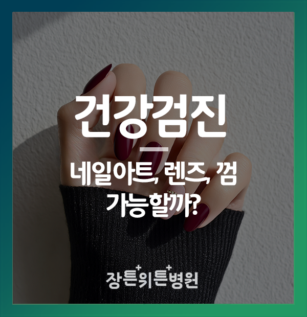 건강검진 네일아트, 렌즈, 껌 가능할까? 꼭 알아야 할 주의사항 (신림역건강검진)