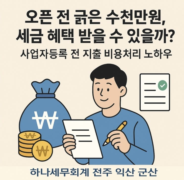  오픈 전 긁은 수천만원, 세금 혜택 받을 수 있을까? 사업자등록 전 지출 비용처리 노하우: 주민번호 세금계산서부터 배우자 카드까지
