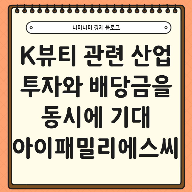  K뷰티 산업 투자와 동시에 배당금까지 기대해볼 수 있는 기업 아이패밀리에스씨 (ft.25년 4분기 배당후기)