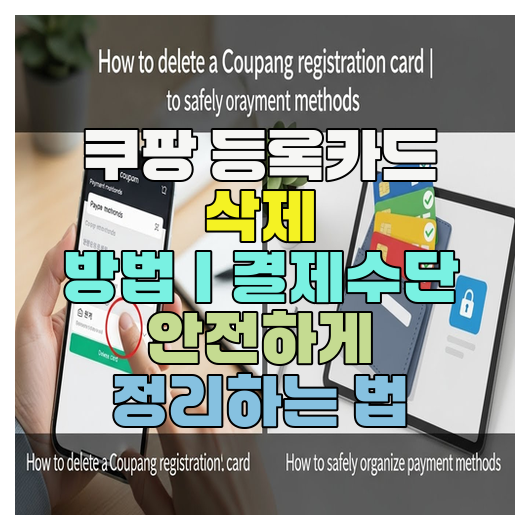  쿠팡 등록카드 삭제 방법｜결제수단 안전하게 정리하는 법