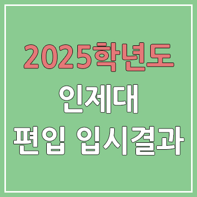 2025 인제대학교 편입 커트라인 | 경쟁률, 예비번호, 추가합격 | 인제대 일반 & 학사 편입