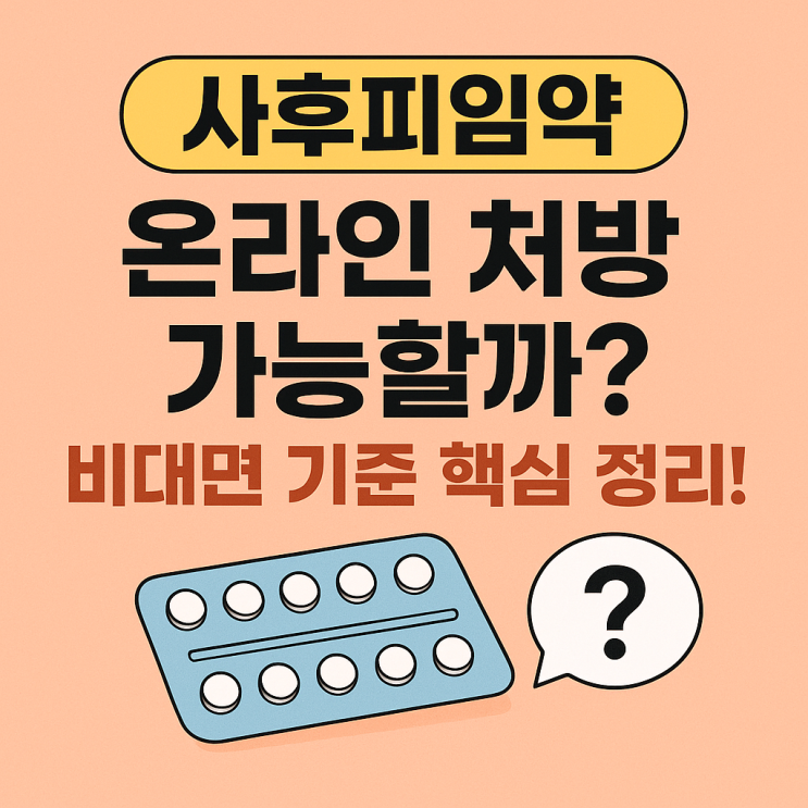  사후피임약, 온라인 처방 가능할까? 비대면 진료 기준 완전 정리