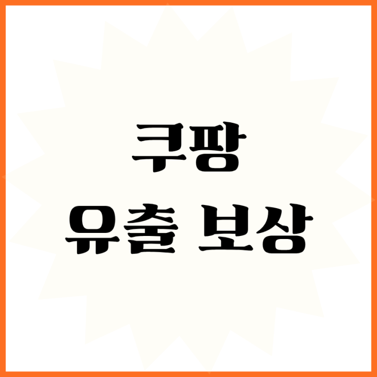 <b>쿠팡</b> <b>유출</b> <b>개인정보</b> 누출 <b>보상</b> 및 <b>개인</b>통관고유번호 재발급