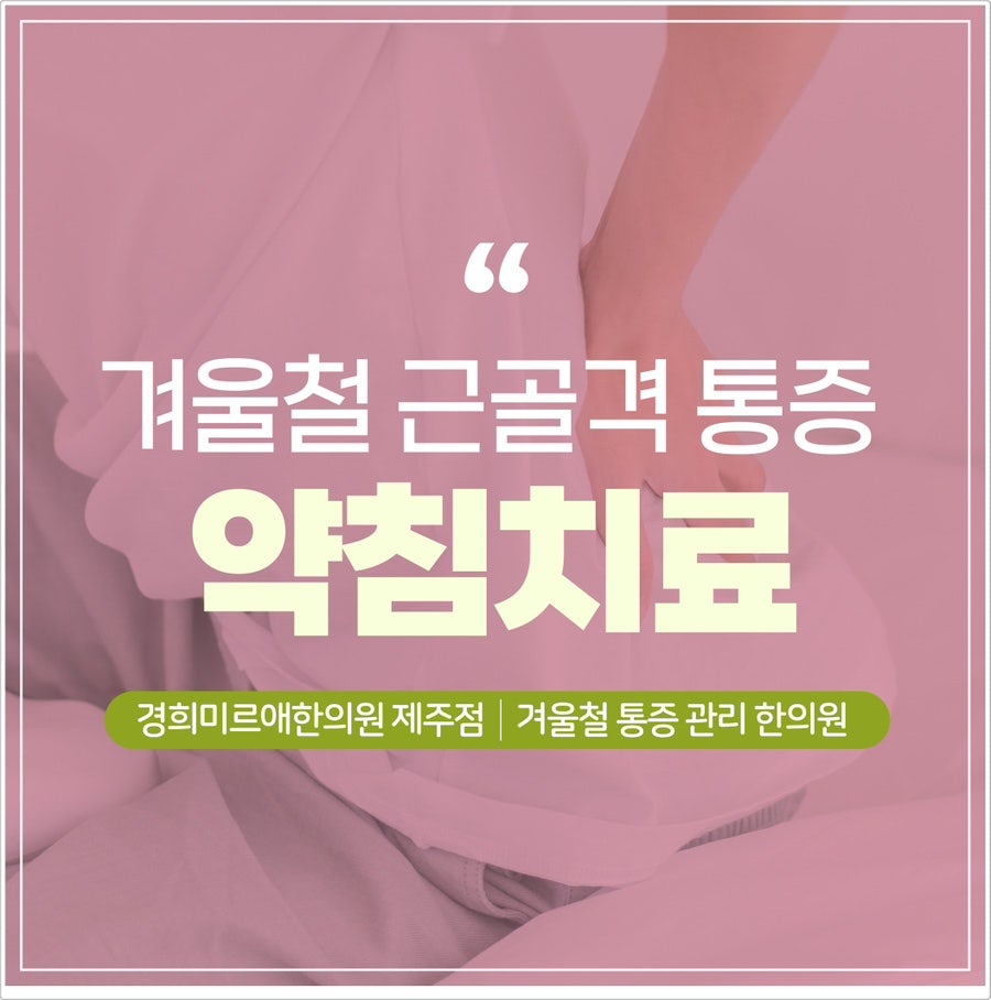 겨울철 근골격 통증 약침으로 제주 한의원