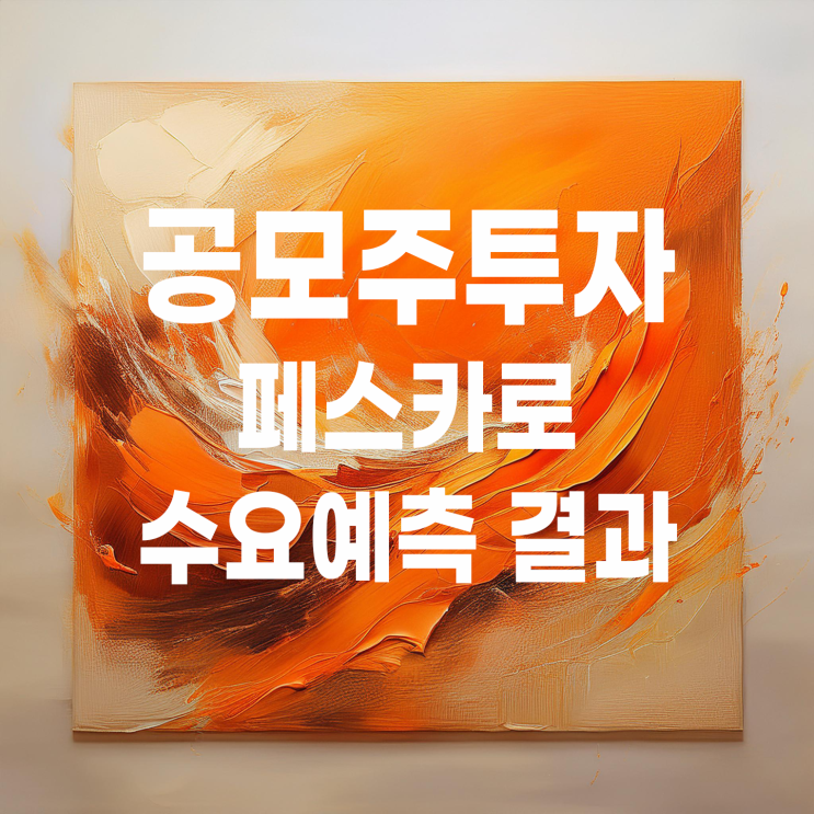  페스카로 공모주 청약해 볼까? 수요예측 결과 및 청약 일정