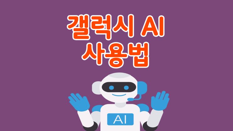  갤럭시 AI 사용법 주요 기능 활용 가이드