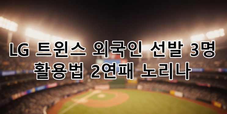 <b>LG 트윈스</b> 외국인 선발 3명... 톨허스트, <b>치리노스</b>, <b>오스틴</b> 딘... 