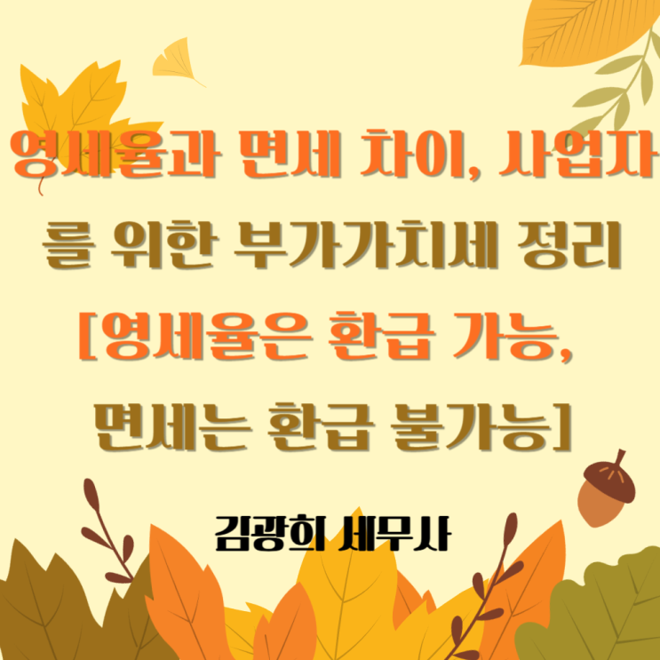  영세율과 면세 차이, 사업자를 위한 부가가치세 완전 정리[영세율은 환급 가능, 면세는 환급 불가능]