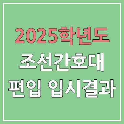 2025 조선간호대학교 편입 커트라인 | 경쟁률, 예비번호, 추가합격 | 조선간호대 일반 & 학사 편입