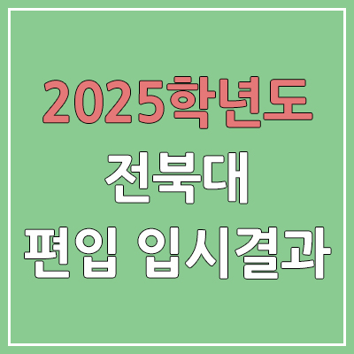 2025 전북대학교 편입 커트라인 | 경쟁률, 예비번호, 추가합격 | 전북대 일반 & 학사 편입