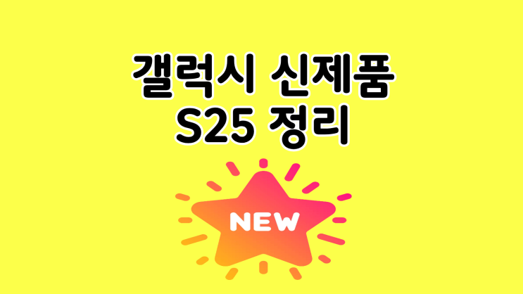  갤럭시 신제품 S25 스펙 혜택 핵심 정리