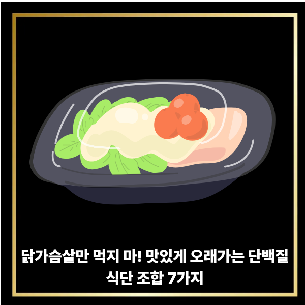  닭가슴살만 먹지 마! 맛있게 오래가는 단백질 식단 조합 7가지