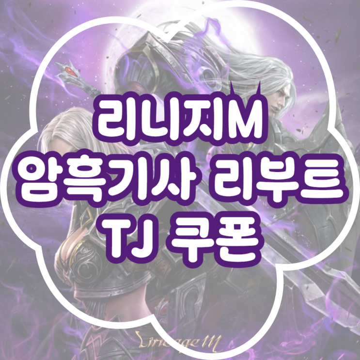  리니지M 암흑기사 리부트와 함께 TJ쿠폰까지!