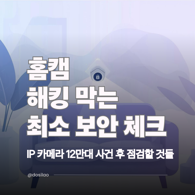  IP 카메라 해킹 사건 후 우리 집 홈캠 보안 체크리스트