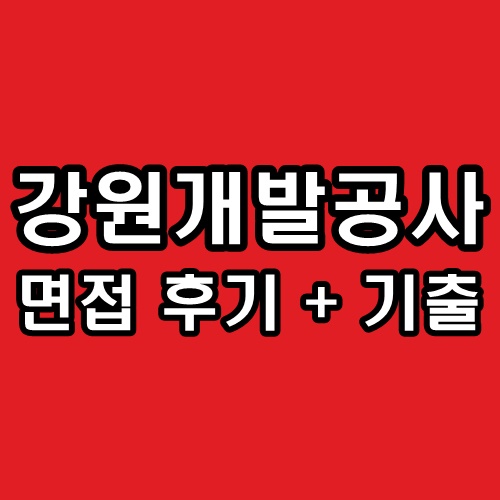  강원개발공사 면접 후기 일반직 기출 질문