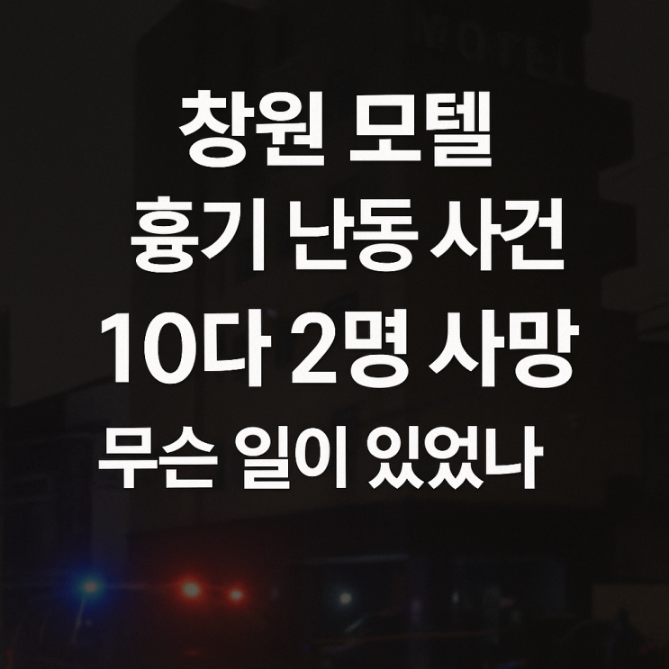 <b>창원 모텔 흉기</b> 난동 사건, 10대 2명 사망…무슨 일이 있었나