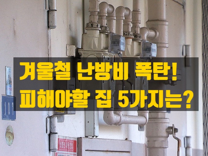  겨울철 난방비 폭탄 피하는 법 - 피해야 할 집 5가지 유형