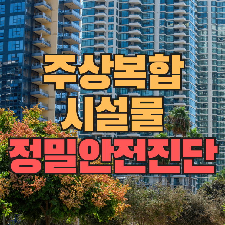  주상 복합 시설물 정밀안전진단, 구조 안전성과 거주환경을 지키는 필수 절차!