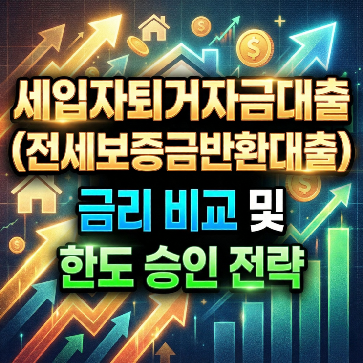  세입자퇴거자금대출(전세보증금반환대출) 금리 비교 및 한도 승인 전략