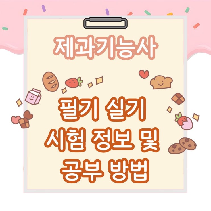  제과기능사 필기 실기 시험 정보 및 공부 방법
