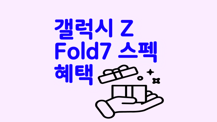  갤럭시 Z Fold 7 스펙 특징 혜택 확인