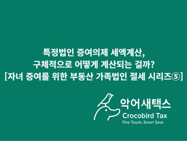  특정법인 증여의제 세액계산, 1억원 기준과 사전증여 합산까지 한 번에 정리 [자녀 증여를 위한 부동산 가족법인 절세 시리즈⑤]