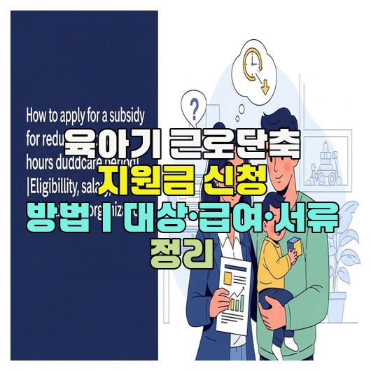  육아기 근로단축 지원금 신청 방법｜대상·급여·서류 정리