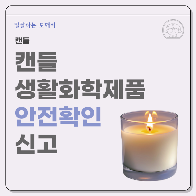  캔들 생활화학제품 안전확인 신고 복잡한 인증 절차 ‘일 잘하는 도깨비'가 해결해 드립니다